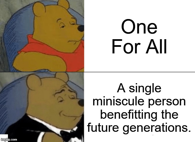 British MHA | One For All; A single miniscule person benefitting the future generations. | image tagged in memes,tuxedo winnie the pooh | made w/ Imgflip meme maker