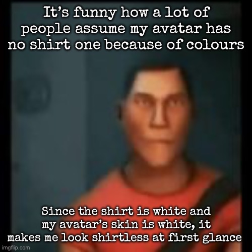 (On Roblox) | It’s funny how a lot of people assume my avatar has no shirt one because of colours; Since the shirt is white and my avatar’s skin is white, it makes me look shirtless at first glance | image tagged in disappointed scout,msmg | made w/ Imgflip meme maker
