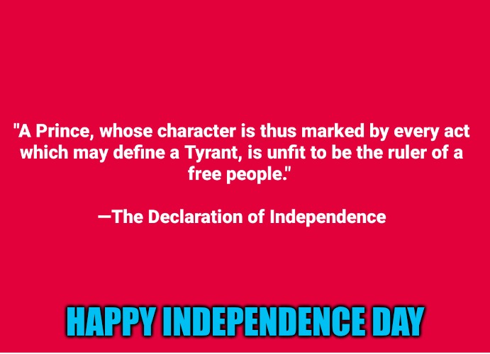 This Hangs in the Oval Office...but Trump can't read | HAPPY INDEPENDENCE DAY | image tagged in declaration of independence | made w/ Imgflip meme maker