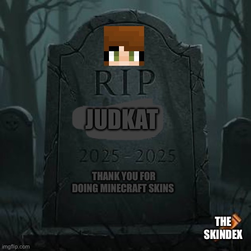 RIP JudKat | JUDKAT; THANK YOU FOR DOING MINECRAFT SKINS; THE SKINDEX | image tagged in minecraft,minecraft memes | made w/ Imgflip meme maker