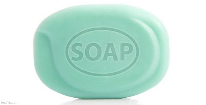 soap | image tagged in soap | made w/ Imgflip meme maker