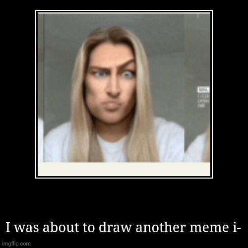 MEWING CONFIRMED?!?! | I was about to draw another meme i- | image tagged in funny,demotivationals,ads,ibis paint x,tiktok,rizz | made w/ Imgflip demotivational maker