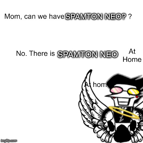 mom ca we have  ? | SPAMTON NEO? SPAMTON NEO | image tagged in mom ca we have | made w/ Imgflip meme maker
