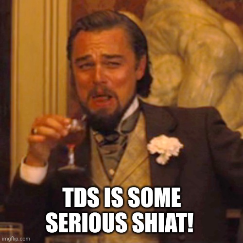 Laughing Leo Meme | TDS IS SOME SERIOUS SHIAT! | image tagged in memes,laughing leo | made w/ Imgflip meme maker