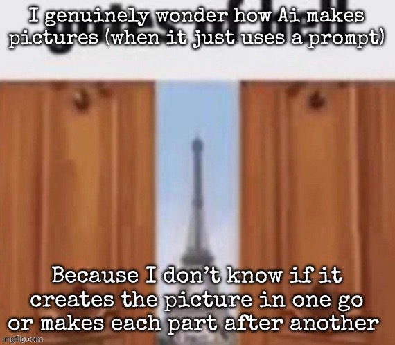The gates of hell | I genuinely wonder how Ai makes pictures (when it just uses a prompt); Because I don’t know if it creates the picture in one go or makes each part after another | image tagged in the gates of hell,msmg | made w/ Imgflip meme maker