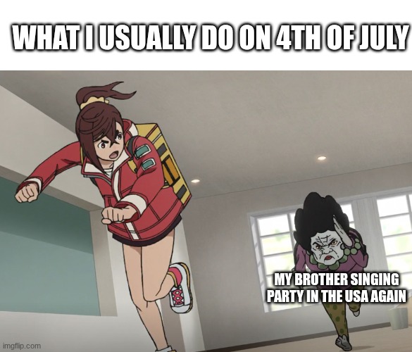 I know it's a little late | WHAT I USUALLY DO ON 4TH OF JULY; MY BROTHER SINGING PARTY IN THE USA AGAIN | image tagged in momo running from grandma | made w/ Imgflip meme maker