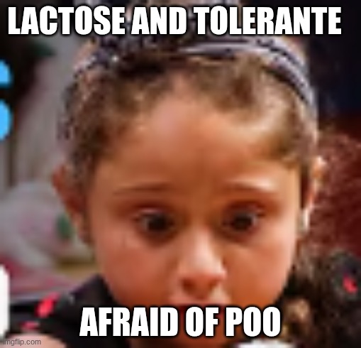 My NeW TeMpLaTe DoNt StEaL | LACTOSE AND TOLERANTE; AFRAID OF POO | image tagged in afraid to poo | made w/ Imgflip meme maker