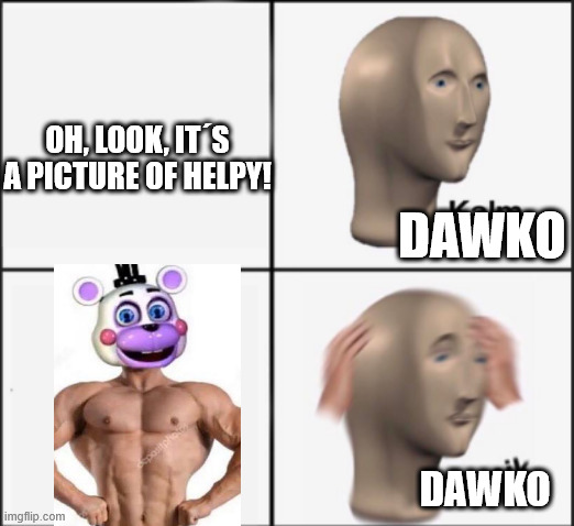 First encounter with Buff Helpy | OH, LOOK, IT´S A PICTURE OF HELPY! DAWKO; DAWKO | image tagged in kalm panik | made w/ Imgflip meme maker