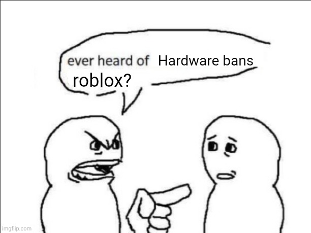 Hardware bans roblox? | image tagged in ever heard of _ buddy | made w/ Imgflip meme maker