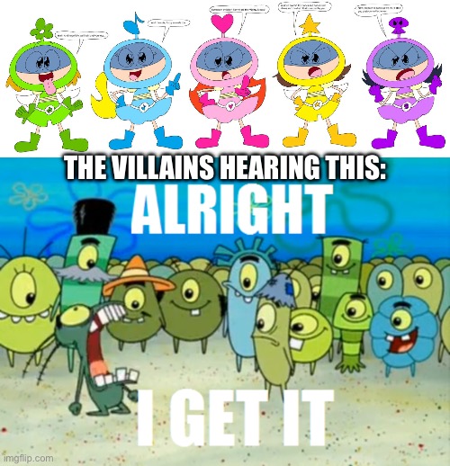 Those words HURT in their ears (sorry if the speech image is too small to see the words) | THE VILLAINS HEARING THIS: | image tagged in alright i get it,talking,words,i like your funny words magic man | made w/ Imgflip meme maker