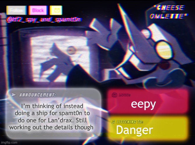 Announcement | I’m thinking of instead doing a ship for spamt0n to do one for Lan’drax. Still working out the details though; eepy; Danger | image tagged in tf_spy_and_spamt0n announce template by interactionsystem | made w/ Imgflip meme maker