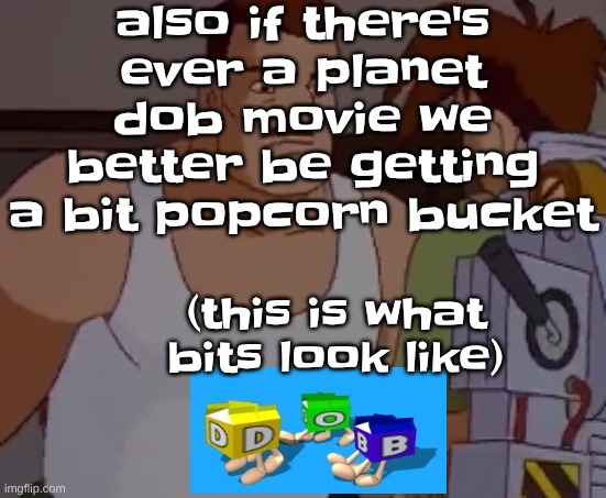 Omni man ahh | also if there's ever a planet dob movie we better be getting a bit popcorn bucket; (this is what bits look like) | image tagged in omni man ahh | made w/ Imgflip meme maker
