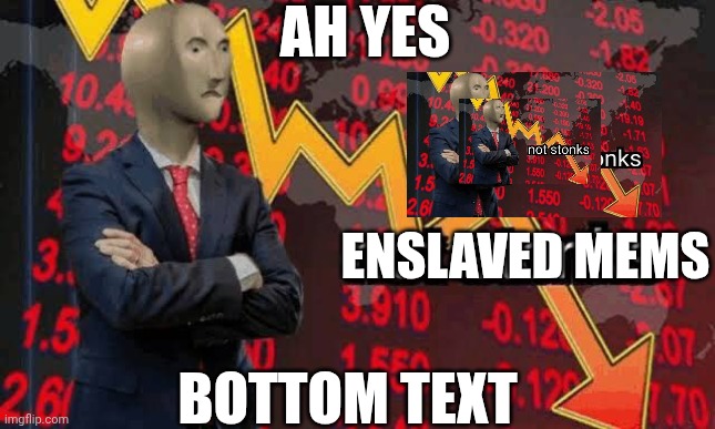Enslaved Mems | AH YES; ENSLAVED MEMS; BOTTOM TEXT | image tagged in memes,meme man,stonks | made w/ Imgflip meme maker