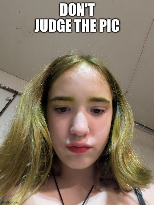 DON'T JUDGE THE PIC | made w/ Imgflip meme maker