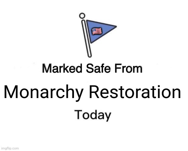 Marked Safe From | 🇺🇲; Monarchy Restoration | image tagged in memes,usa,kings | made w/ Imgflip meme maker