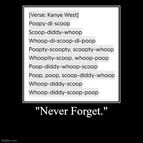 "Never Forget." | "Never Forget." | | image tagged in funny,demotivationals,kanye west,kanye,poop,never forget | made w/ Imgflip demotivational maker
