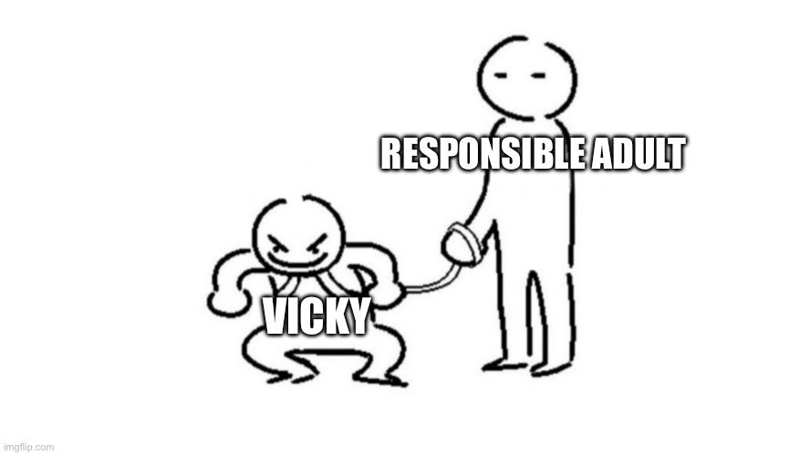 Person on leash | RESPONSIBLE ADULT; VICKY | image tagged in person on leash | made w/ Imgflip meme maker