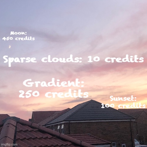 810 picture points | Moon: 450 credits; Sparse clouds: 10 credits; Gradient: 250 credits; Sunset: 100 credits | made w/ Imgflip meme maker
