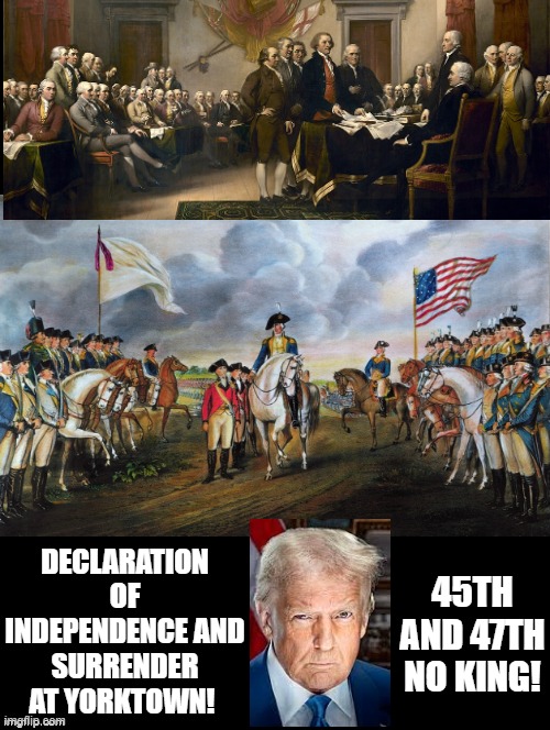 45th and 47th No King! | DECLARATION OF INDEPENDENCE AND SURRENDER AT YORKTOWN! 45TH AND 47TH NO KING! | image tagged in declaration of independence,laughing donald trump | made w/ Imgflip meme maker