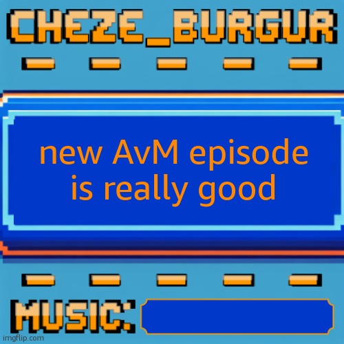 Cheze Pixel Template | new AvM episode is really good | image tagged in cheze pixel template | made w/ Imgflip meme maker