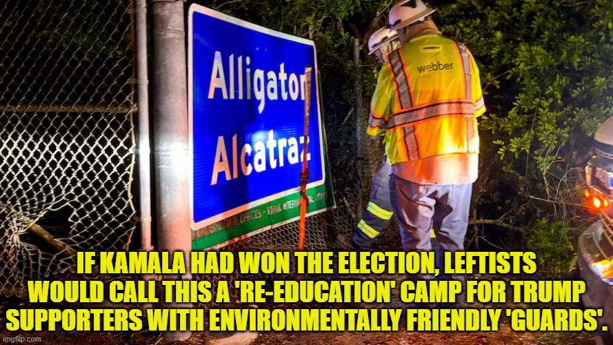 Leftist politicians were already talking about mandatory re-education camps back then. | IF KAMALA HAD WON THE ELECTION, LEFTISTS WOULD CALL THIS A 'RE-EDUCATION' CAMP FOR TRUMP SUPPORTERS WITH ENVIRONMENTALLY FRIENDLY 'GUARDS'. | image tagged in yep | made w/ Imgflip meme maker