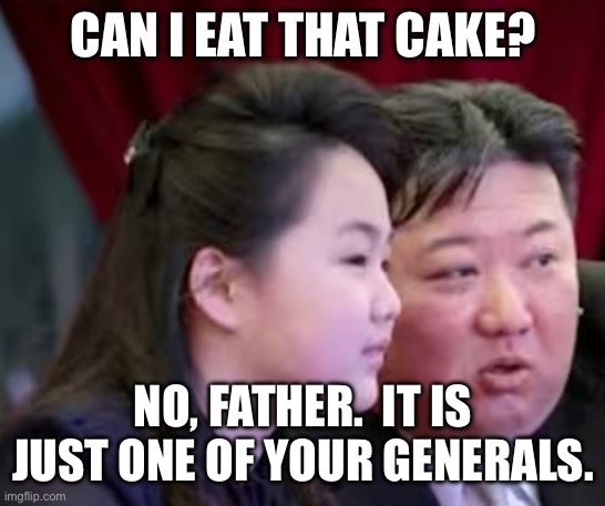 Kim Ju Ae and Kim Jong Un looking at things | CAN I EAT THAT CAKE? NO, FATHER.  IT IS JUST ONE OF YOUR GENERALS. | image tagged in kim ju ae and kim jong un looking at things,kim jong un,kim ju ae,looking,north korea,cake | made w/ Imgflip meme maker