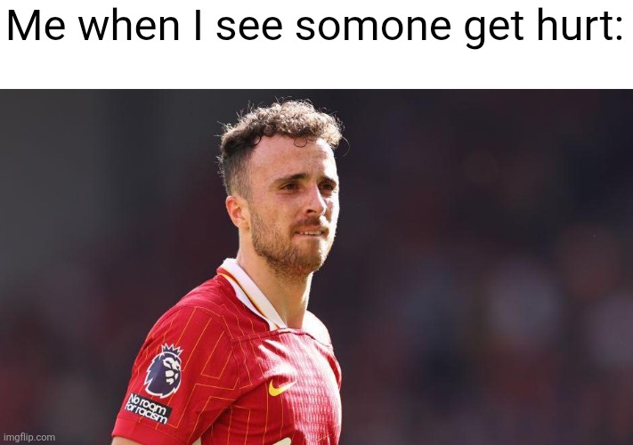 Yah | Me when I see somone get hurt: | image tagged in diogo jota,msmg,memes | made w/ Imgflip meme maker