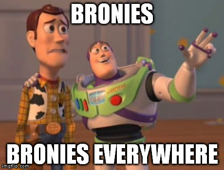 X, X Everywhere Meme | BRONIES BRONIES EVERYWHERE | image tagged in memes,x x everywhere | made w/ Imgflip meme maker