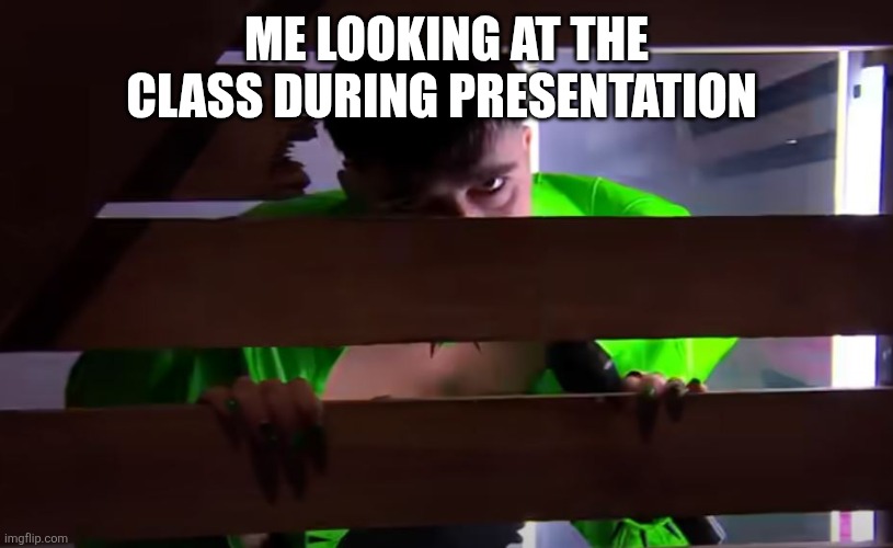 Käärijä watching | ME LOOKING AT THE CLASS DURING PRESENTATION | image tagged in k rij watching | made w/ Imgflip meme maker