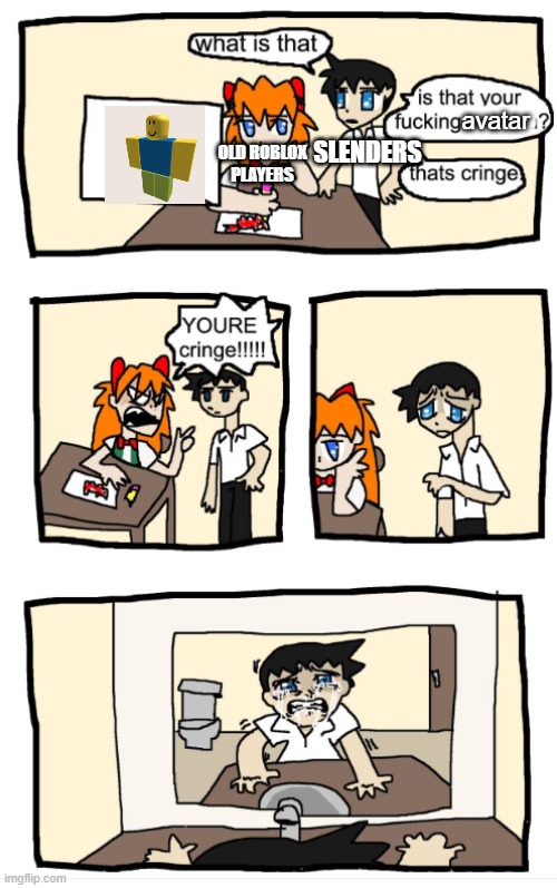 roblox | avatar; SLENDERS; OLD ROBLOX PLAYERS | image tagged in you're cringe 1,roblox | made w/ Imgflip meme maker
