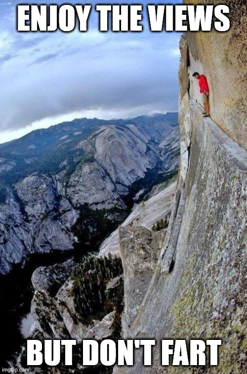 Enjoy climbing | ENJOY THE VIEWS; BUT DON'T FART | image tagged in climbing,lattice climbing,dark humor,climbing memes,climber,latticeclimbing | made w/ Imgflip meme maker