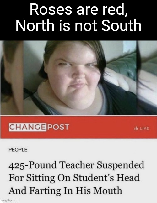 Okay but why tho | Roses are red, North is not South | image tagged in memes,why,cursed headline | made w/ Imgflip meme maker