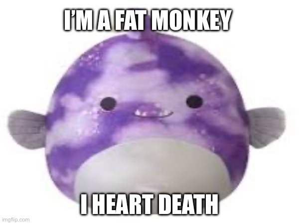 Easton | I’M A FAT MONKEY; I HEART DEATH | image tagged in angry anglerfish | made w/ Imgflip meme maker