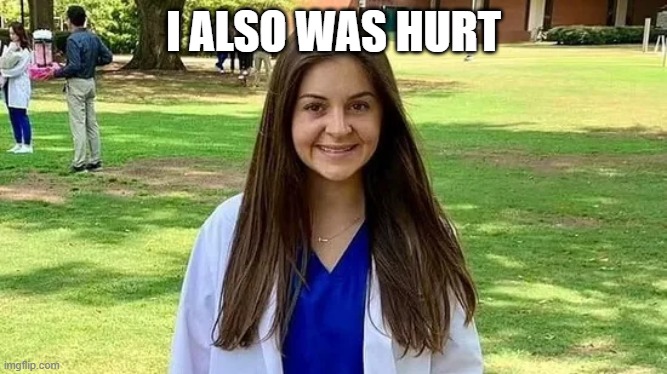 Laken Riley | I ALSO WAS HURT | image tagged in laken riley | made w/ Imgflip meme maker
