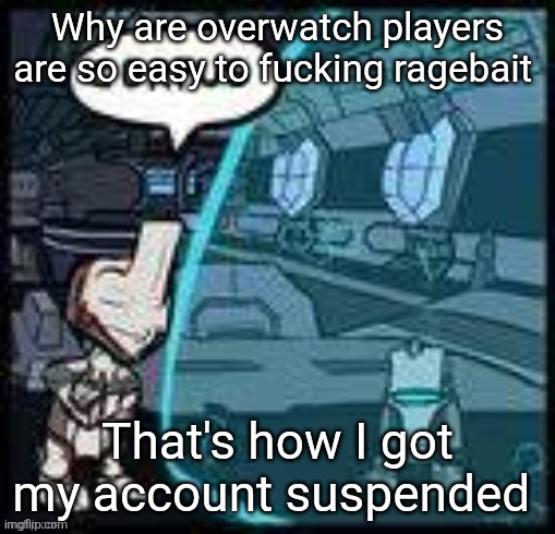 CORPUS | Why are overwatch players are so easy to fucking ragebait; That's how I got my account suspended | image tagged in corpus | made w/ Imgflip meme maker