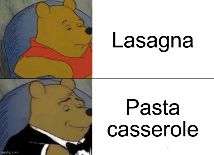 Tuxedo Winnie The Pooh | Lasagna; Pasta casserole | image tagged in memes,tuxedo winnie the pooh | made w/ Imgflip meme maker