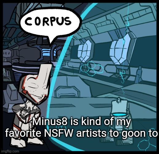CORPUS | Minus8 is kind of my favorite NSFW artists to goon to | image tagged in corpus | made w/ Imgflip meme maker