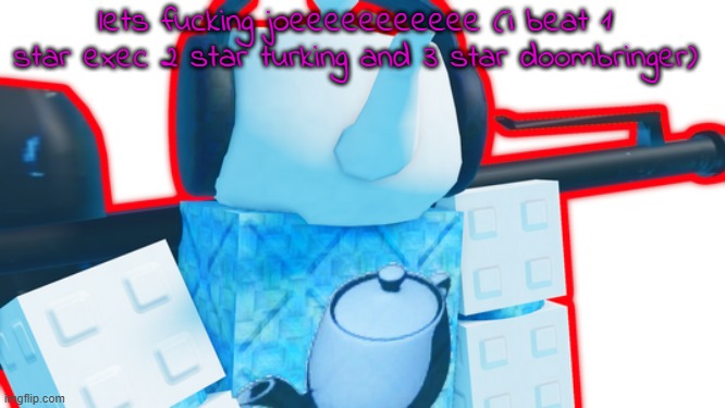 Cesus | lets fucking joeeeeeeeeeee (i beat 1 star exec 2 star turking and 3 star doombringer) | image tagged in cesus | made w/ Imgflip meme maker
