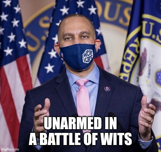 Hakeem Jeffries | UNARMED IN A BATTLE OF WITS | image tagged in hakeem jeffries | made w/ Imgflip meme maker