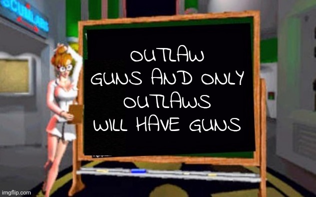 Doctor Betty Veronica | OUTLAW GUNS AND ONLY OUTLAWS WILL HAVE GUNS | image tagged in doctor betty veronica | made w/ Imgflip meme maker