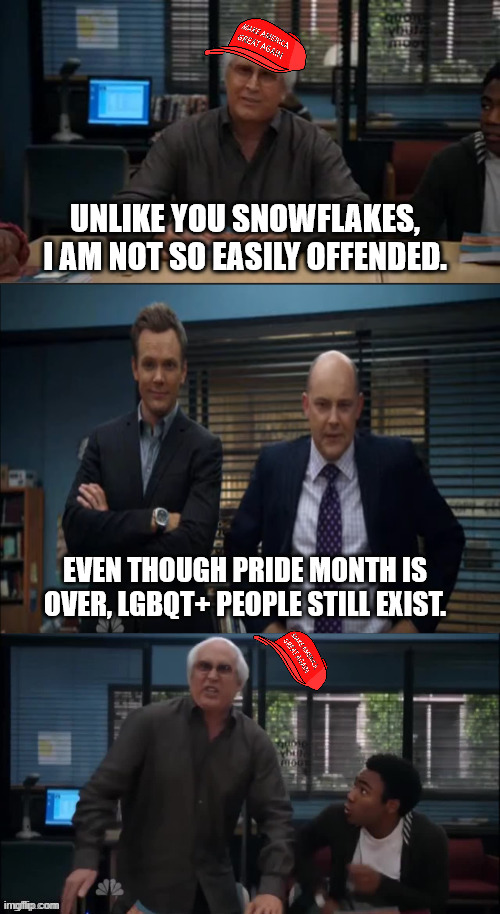 MAGA Snowflake | UNLIKE YOU SNOWFLAKES, I AM NOT SO EASILY OFFENDED. EVEN THOUGH PRIDE MONTH IS OVER, LGBQT+ PEOPLE STILL EXIST. | image tagged in maga snowflake | made w/ Imgflip meme maker