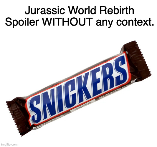 No context to be found here. | Jurassic World Rebirth Spoiler WITHOUT any context. | image tagged in jurassic park,jurassic world,snickers | made w/ Imgflip meme maker