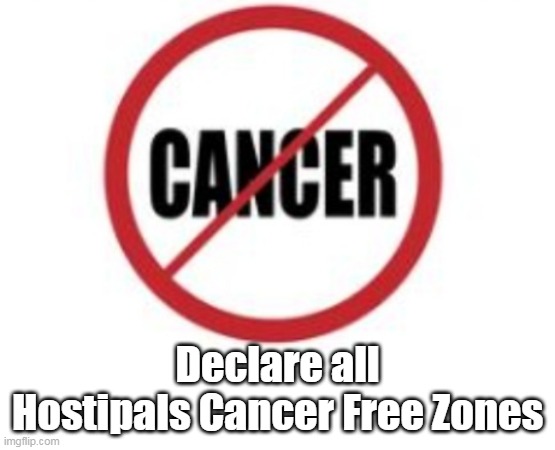 Declare all Hostipals Cancer Free Zones | made w/ Imgflip meme maker