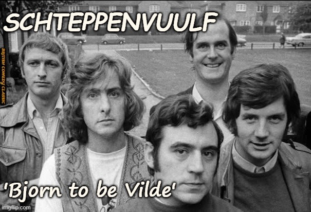 SCHTEPPENVUULF; 'Bjorn to be Vilde' | SCHTEPPENVUULF; 'Bjorn to be Vilde' | image tagged in classic rock,humor,monty python | made w/ Imgflip meme maker