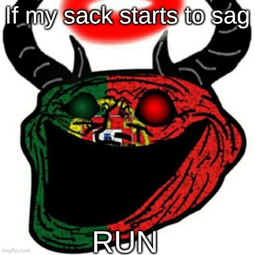 If my sack starts to sag; RUN | made w/ Imgflip meme maker