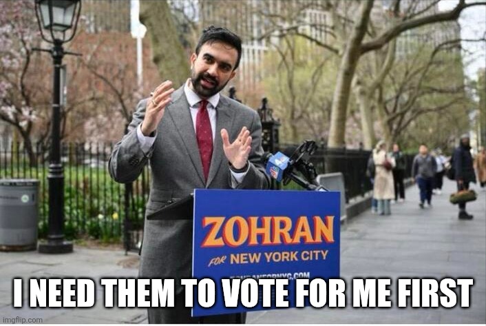 Zohran Mamdani Communist | I NEED THEM TO VOTE FOR ME FIRST | image tagged in zohran mamdani communist | made w/ Imgflip meme maker