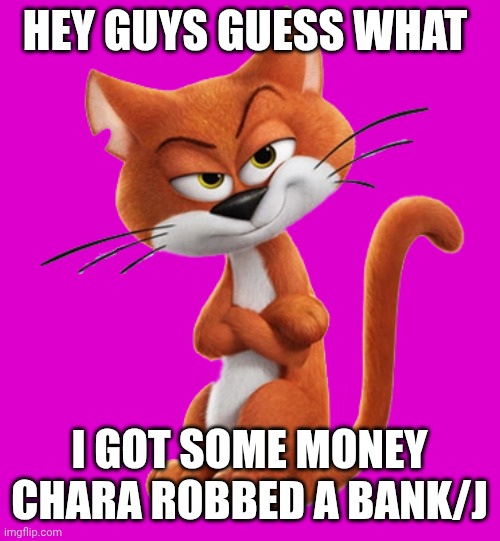Sans the topic | HEY GUYS GUESS WHAT; I GOT SOME MONEY
CHARA ROBBED A BANK/J | image tagged in azarael | made w/ Imgflip meme maker