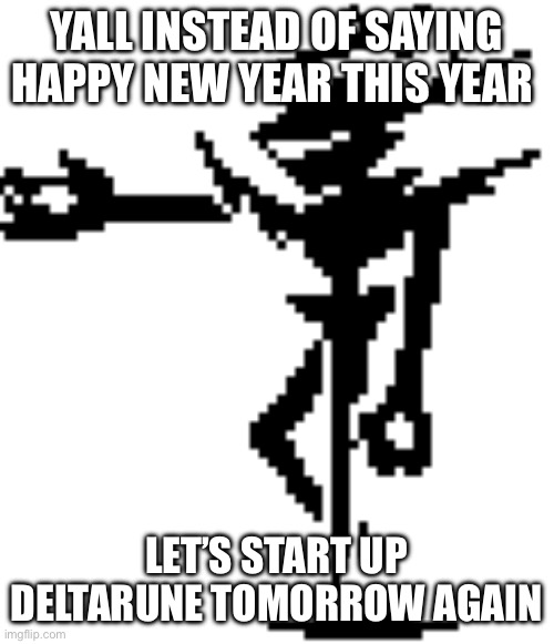 If you don’t get it, chapter 5 comes out in 2026 | YALL INSTEAD OF SAYING HAPPY NEW YEAR THIS YEAR; LET’S START UP DELTARUNE TOMORROW AGAIN | image tagged in the roaring knight deltarune ch 3 4 | made w/ Imgflip meme maker
