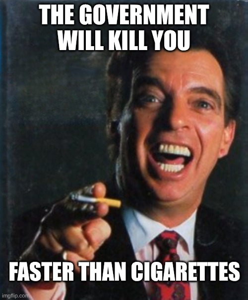 Morton Downy Jr. | THE GOVERNMENT WILL KILL YOU; FASTER THAN CIGARETTES | image tagged in morton downy jr,government,corruption,deadly,cigarettes,fast | made w/ Imgflip meme maker