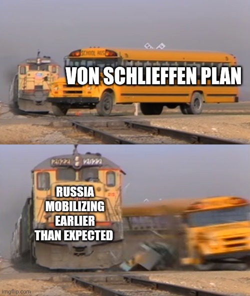 A train hitting a school bus | VON SCHLIEFFEN PLAN; RUSSIA MOBILIZING EARLIER THAN EXPECTED | image tagged in a train hitting a school bus | made w/ Imgflip meme maker